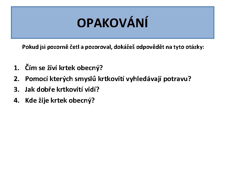 OPAKOVÁNÍ Pokud jsi pozorně četl a pozoroval, dokážeš odpovědět na tyto otázky: 1. 2. OPAKOVÁNÍ Pokud jsi pozorně četl a pozoroval, dokážeš odpovědět na tyto otázky: 1. 2.