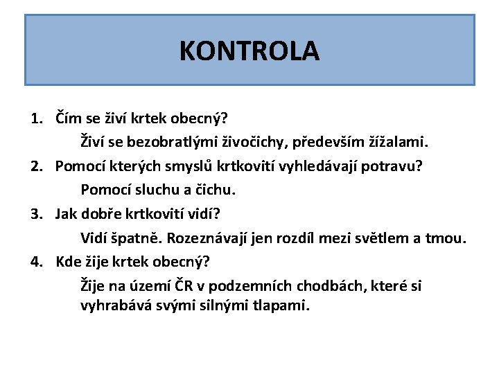 KONTROLA 1. Čím se živí krtek obecný? Živí se bezobratlými živočichy, především žížalami. 2. KONTROLA 1. Čím se živí krtek obecný? Živí se bezobratlými živočichy, především žížalami. 2.