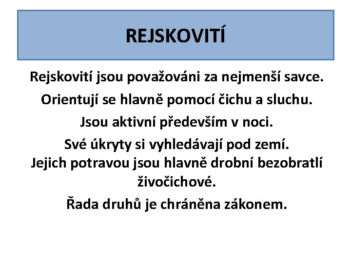 REJSKOVITÍ Rejskovití jsou považováni za nejmenší savce. Orientují se hlavně pomocí čichu a sluchu. REJSKOVITÍ Rejskovití jsou považováni za nejmenší savce. Orientují se hlavně pomocí čichu a sluchu.