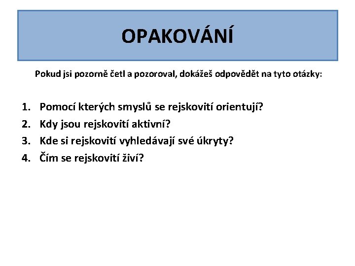 OPAKOVÁNÍ Pokud jsi pozorně četl a pozoroval, dokážeš odpovědět na tyto otázky: 1. 2. OPAKOVÁNÍ Pokud jsi pozorně četl a pozoroval, dokážeš odpovědět na tyto otázky: 1. 2.