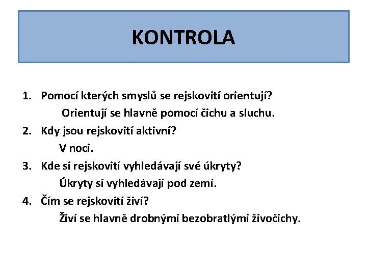 KONTROLA 1. Pomocí kterých smyslů se rejskovití orientují? Orientují se hlavně pomocí čichu a KONTROLA 1. Pomocí kterých smyslů se rejskovití orientují? Orientují se hlavně pomocí čichu a