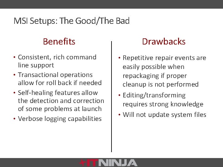 MSI Setups: The Good/The Bad Benefits • Consistent, rich command line support • Transactional