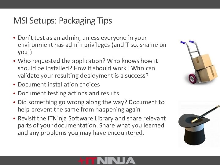 MSI Setups: Packaging Tips • Don’t test as an admin, unless everyone in your