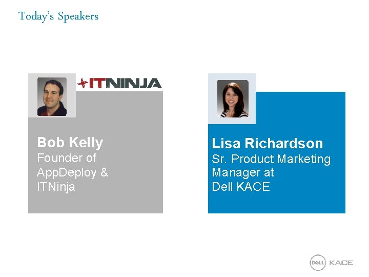 Today’s Speakers Bob Kelly Founder of App. Deploy & ITNinja Lisa Richardson Sr. Product