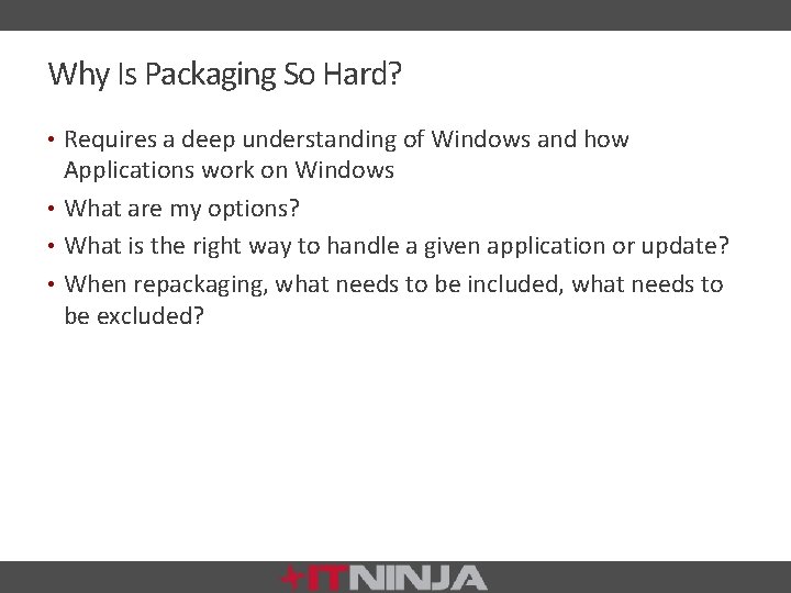 Why Is Packaging So Hard? • Requires a deep understanding of Windows and how