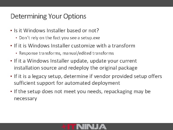 Determining Your Options • Is it Windows Installer based or not? • Don’t rely