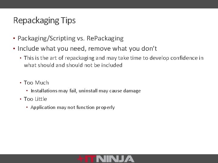 Repackaging Tips • Packaging/Scripting vs. Re. Packaging • Include what you need, remove what