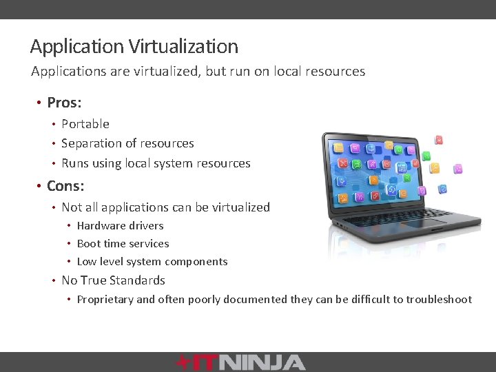 Application Virtualization Applications are virtualized, but run on local resources • Pros: • Portable