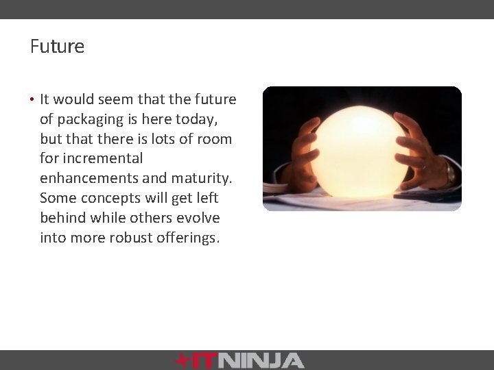 Future • It would seem that the future of packaging is here today, but