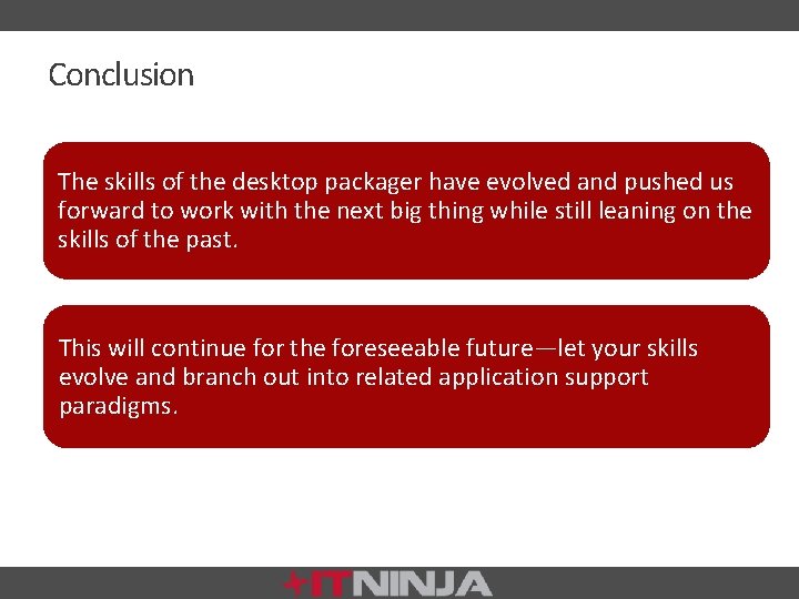 Conclusion The skills of the desktop packager have evolved and pushed us forward to