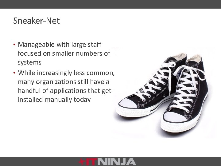 Sneaker-Net • Manageable with large staff focused on smaller numbers of systems • While