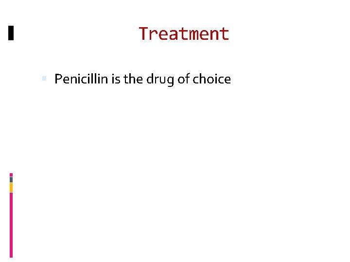 Treatment Penicillin is the drug of choice 