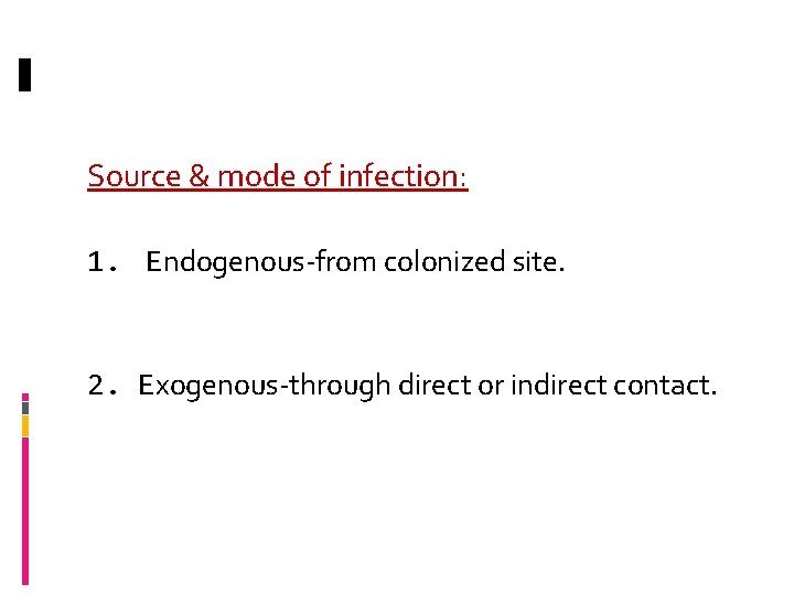 Source & mode of infection: 1. Endogenous-from colonized site. 2. Exogenous-through direct or indirect