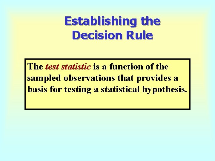 Establishing the Decision Rule The test statistic is a function of the sampled observations