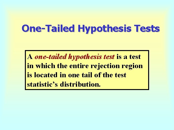 One-Tailed Hypothesis Tests A one-tailed hypothesis test is a test in which the entire