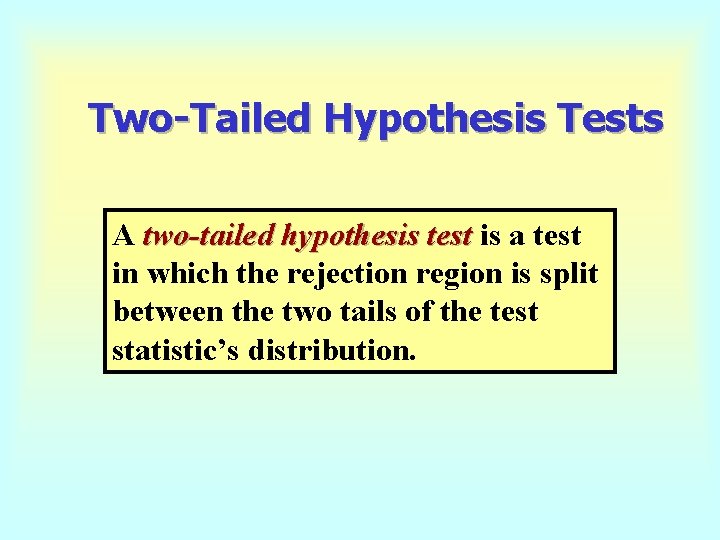Two-Tailed Hypothesis Tests A two-tailed hypothesis test is a test in which the rejection