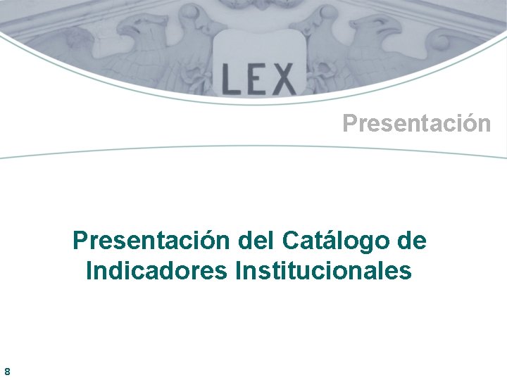 Presentación del Catálogo de Indicadores Institucionales 8 