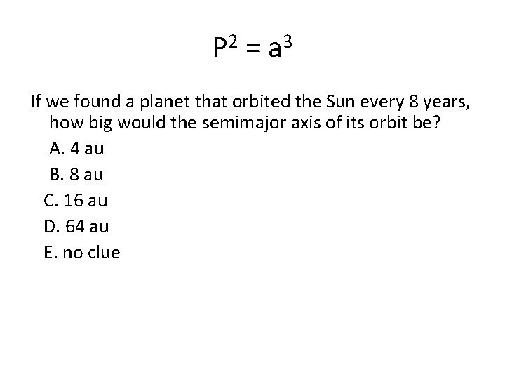 P 2 = a 3 If we found a planet that orbited the Sun