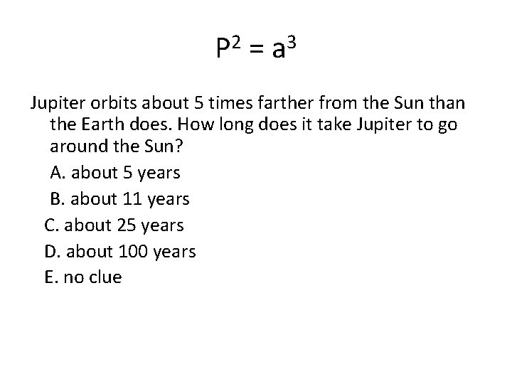 P 2 = a 3 Jupiter orbits about 5 times farther from the Sun