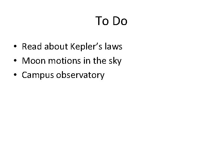 To Do • Read about Kepler’s laws • Moon motions in the sky •