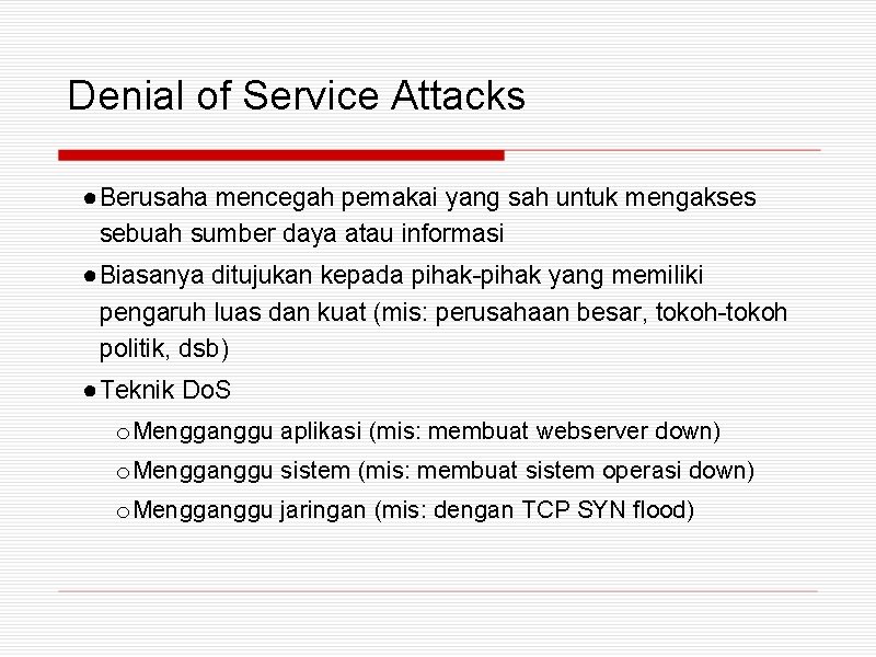Denial of Service Attacks ● Berusaha mencegah pemakai yang sah untuk mengakses sebuah sumber