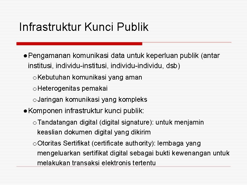 Infrastruktur Kunci Publik ● Pengamanan komunikasi data untuk keperluan publik (antar institusi, individu-individu, dsb)