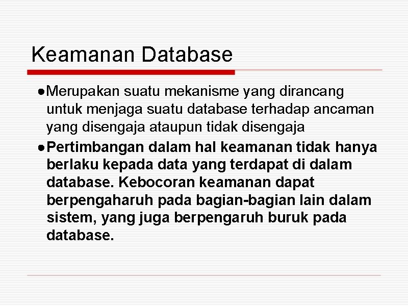 Keamanan Database ●Merupakan suatu mekanisme yang dirancang untuk menjaga suatu database terhadap ancaman yang