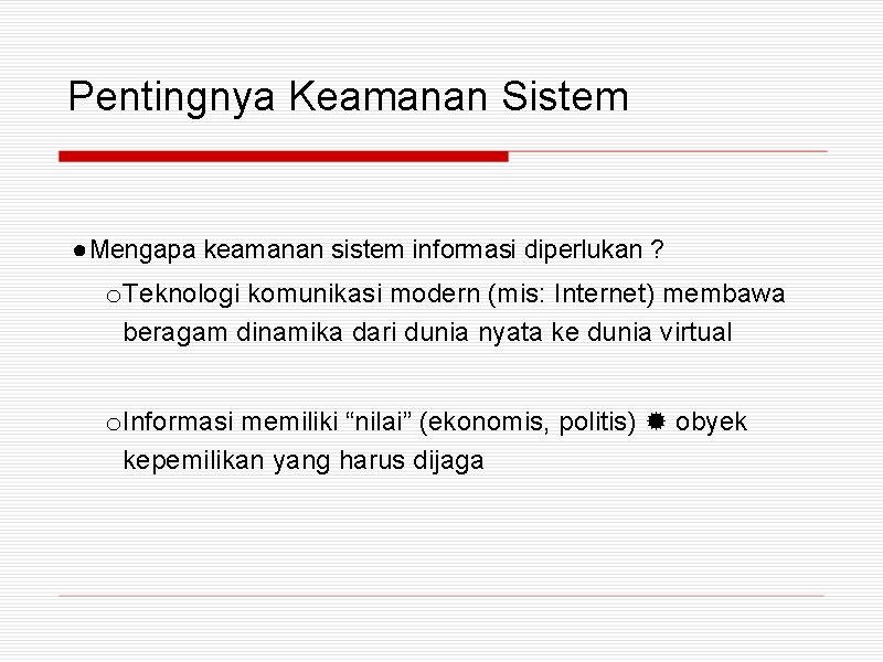 Pentingnya Keamanan Sistem ● Mengapa keamanan sistem informasi diperlukan ? o Teknologi komunikasi modern