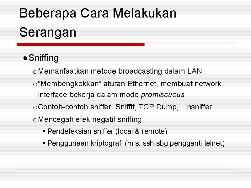 Beberapa Cara Melakukan Serangan ●Sniffing o Memanfaatkan metode broadcasting dalam LAN o “Membengkokkan” aturan