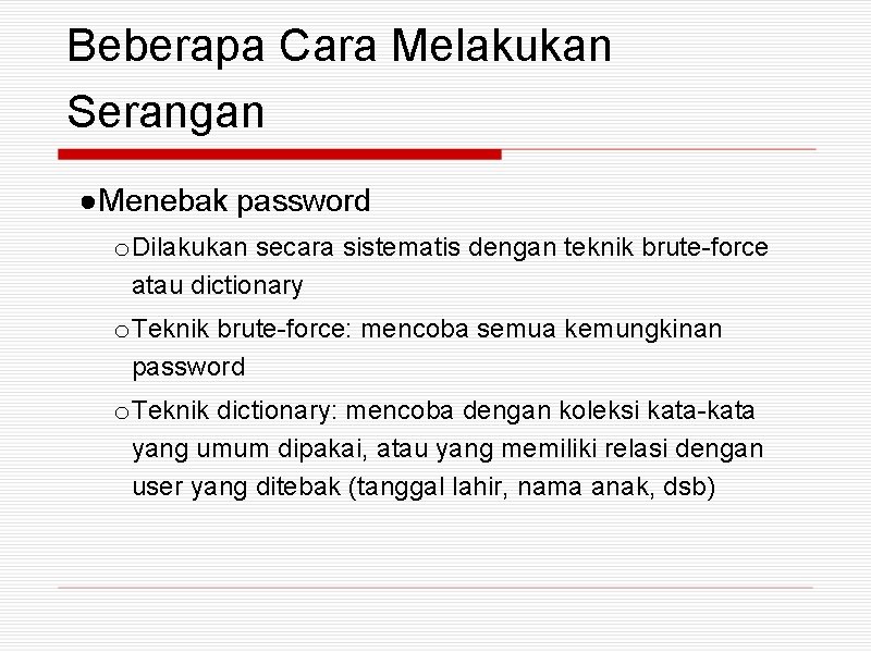 Beberapa Cara Melakukan Serangan ●Menebak password o Dilakukan secara sistematis dengan teknik brute-force atau
