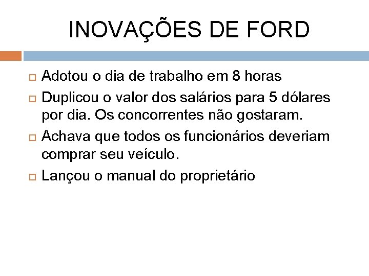 INOVAÇÕES DE FORD Adotou o dia de trabalho em 8 horas Duplicou o valor