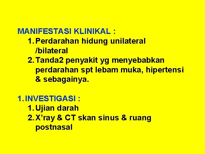 MANIFESTASI KLINIKAL : 1. Perdarahan hidung unilateral /bilateral 2. Tanda 2 penyakit yg menyebabkan