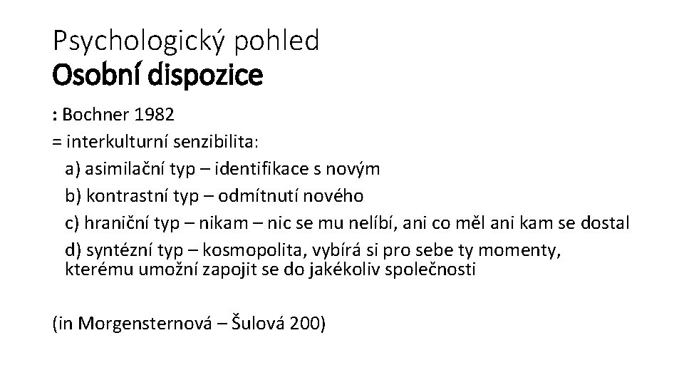 Psychologický pohled Osobní dispozice : Bochner 1982 = interkulturní senzibilita: a) asimilační typ –