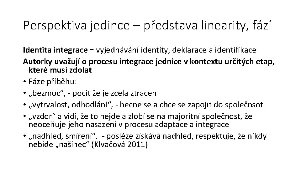 Perspektiva jedince – představa linearity, fází Identita integrace = vyjednávání identity, deklarace a identifikace