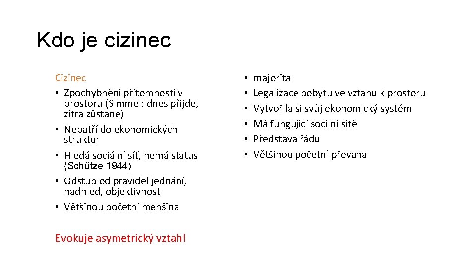 Kdo je cizinec Cizinec • Zpochybnění přítomnosti v prostoru (Simmel: dnes přijde, zítra zůstane)