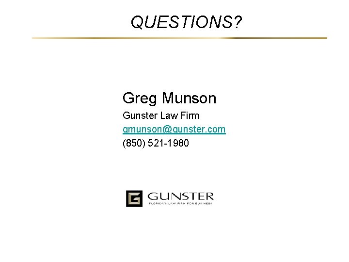 QUESTIONS? Greg Munson Gunster Law Firm gmunson@gunster. com (850) 521 -1980 