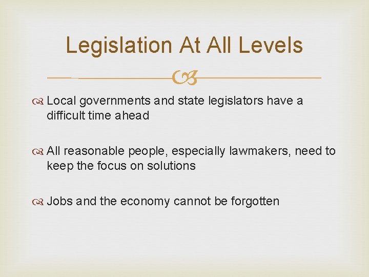Legislation At All Levels Local governments and state legislators have a difficult time ahead