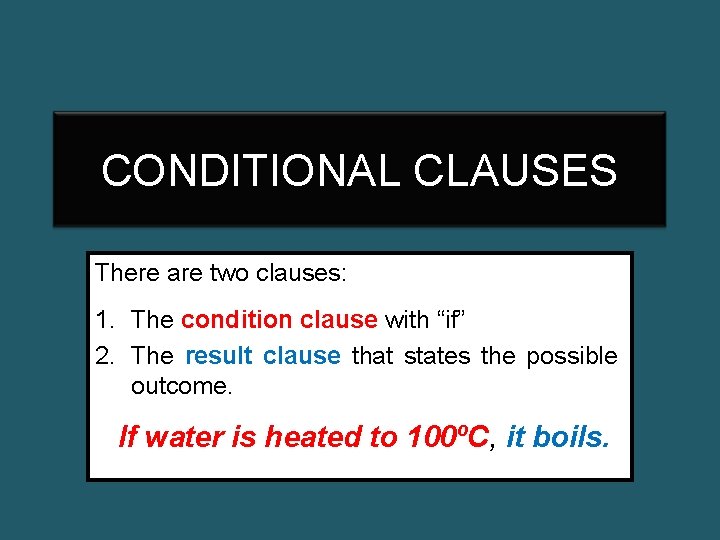 CONDITIONAL CLAUSES There are two clauses: 1. The condition clause with “if” 2. The