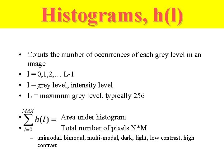 Histograms, h(l) • Counts the number of occurrences of each grey level in an
