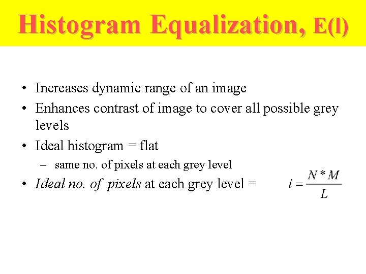 Histogram Equalization, E(l) • Increases dynamic range of an image • Enhances contrast of