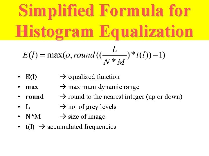 Simplified Formula for Histogram Equalization • • • E(l) equalized function maximum dynamic range