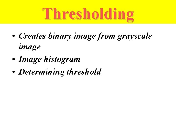 Thresholding • Creates binary image from grayscale image • Image histogram • Determining threshold