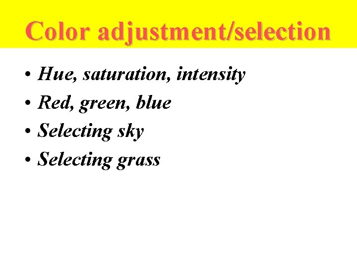Color adjustment/selection • • Hue, saturation, intensity Red, green, blue Selecting sky Selecting grass