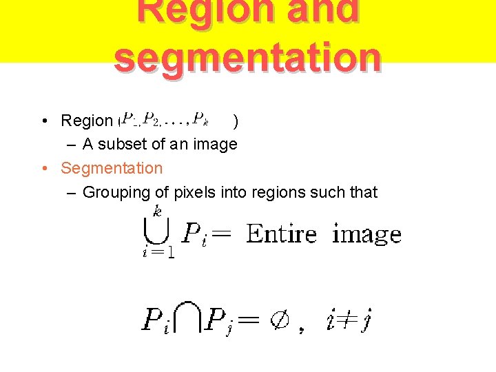 Region and segmentation • Region ( ) – A subset of an image •