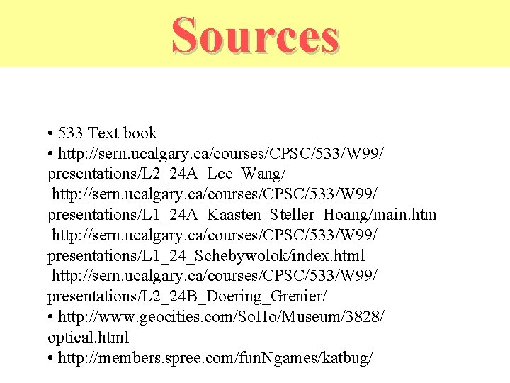 Sources • 533 Text book • http: //sern. ucalgary. ca/courses/CPSC/533/W 99/ presentations/L 2_24 A_Lee_Wang/