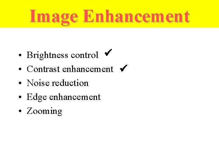 Image Enhancement • • • Brightness control Contrast enhancement Noise reduction Edge enhancement Zooming