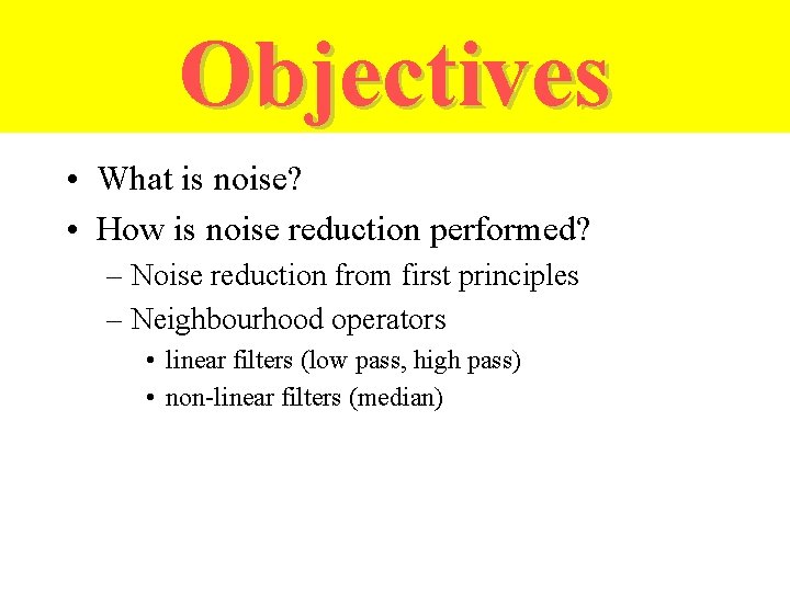 Objectives • What is noise? • How is noise reduction performed? – Noise reduction