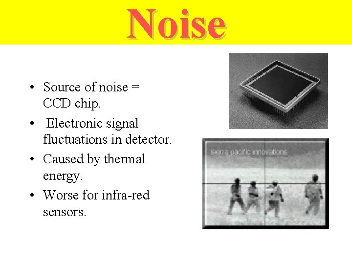 Noise • Source of noise = CCD chip. • Electronic signal fluctuations in detector.
