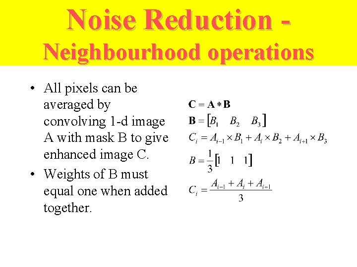 Noise Reduction Neighbourhood operations • All pixels can be averaged by convolving 1 -d