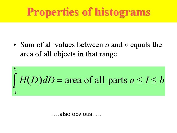Properties of histograms • Sum of all values between a and b equals the